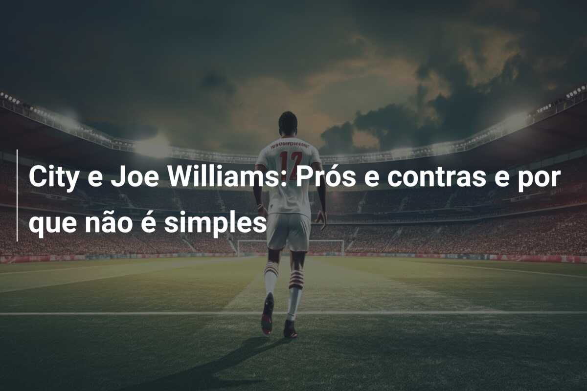 City e Joe Williams: Prós e contras e por que não é simples