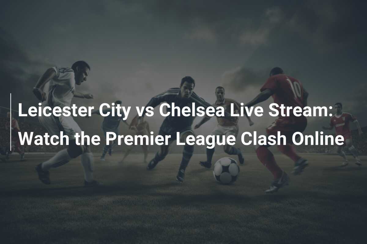 Chelsea vs leicester city live stream free sale