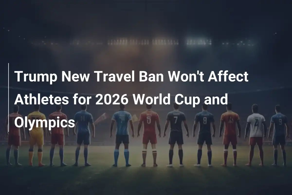 Il nuovo divieto di viaggio di Trump risparmia gli atleti per il Mondiale 2026 e le Olimpiadi