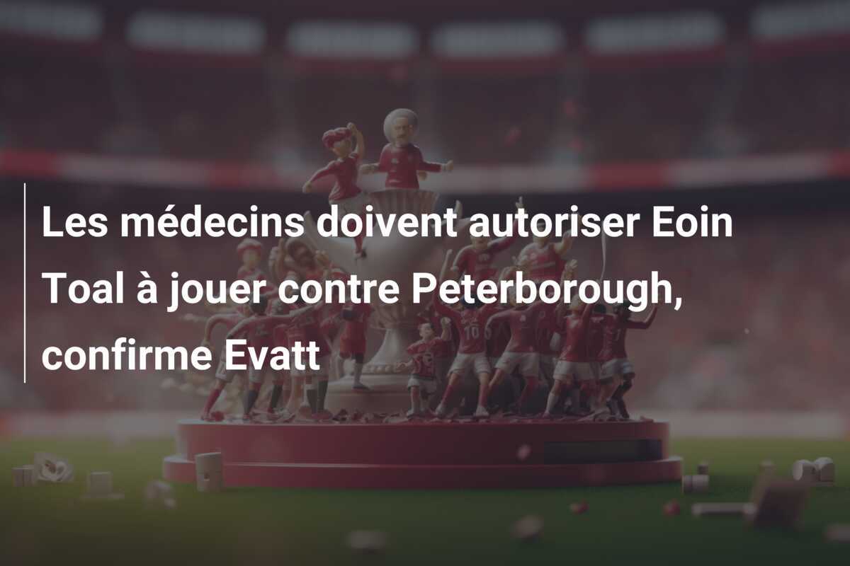 Les médecins doivent autoriser Eoin Toal à jouer contre Peterborough, confirme Evatt