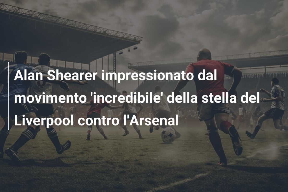 Alan Shearer impressionato dal movimento 'incredibile' della stella del Liverpool contro l'Arsenal