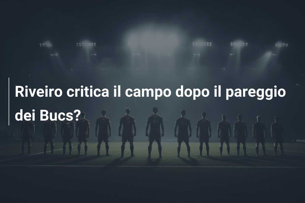 Riveiro critica il campo dopo il pareggio dei Bucs?