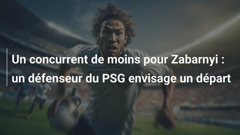 Un concurrent de moins pour Zabarnyi : un défenseur du PSG envisage un départ