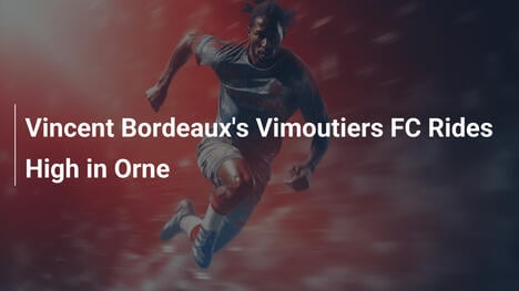 Vincent Bordeaux率いるVimoutiers FC、Orneで勢いを増す