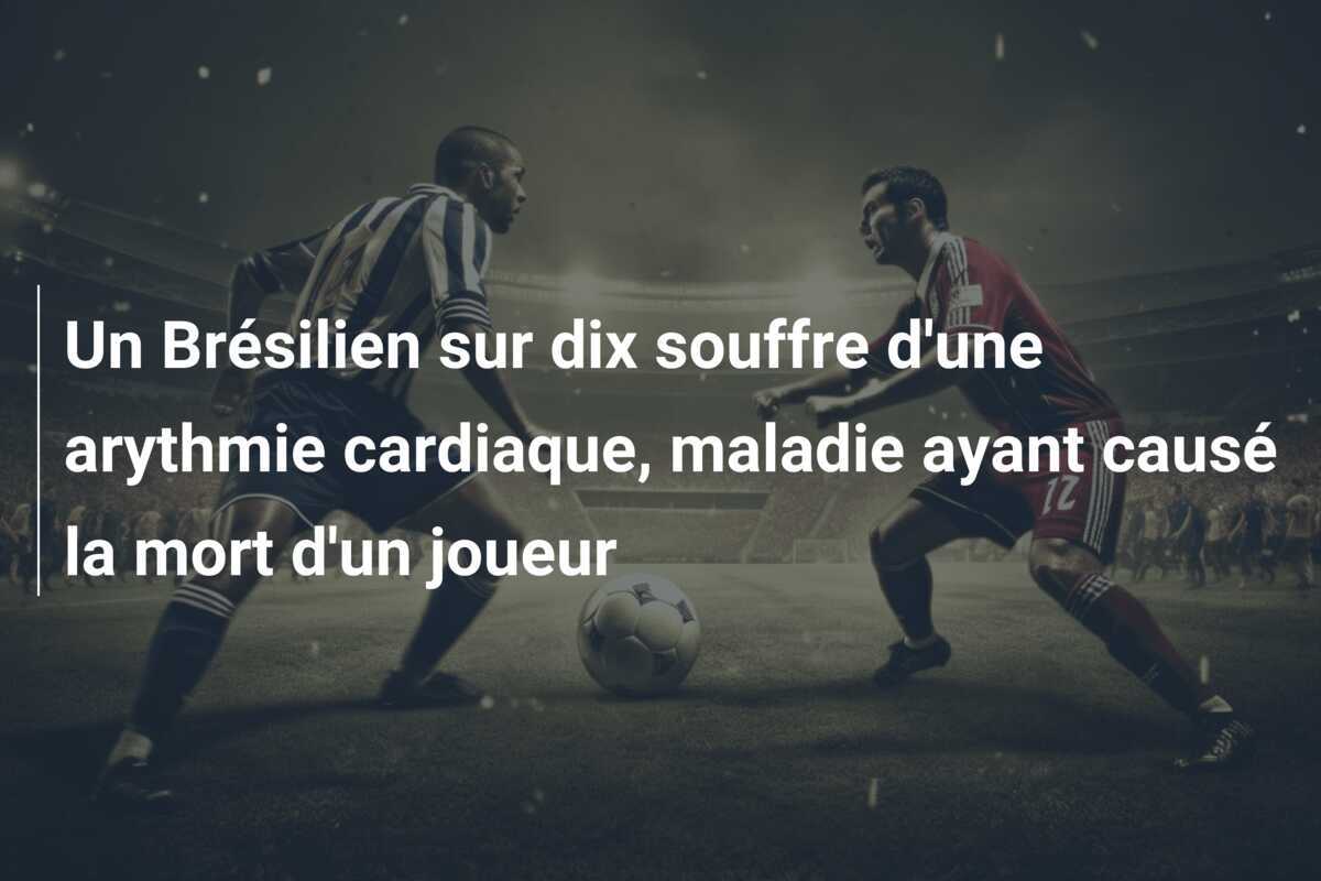 Un Brésilien sur dix souffre d’une arythmie cardiaque, maladie ayant causé la mort d’un joueur