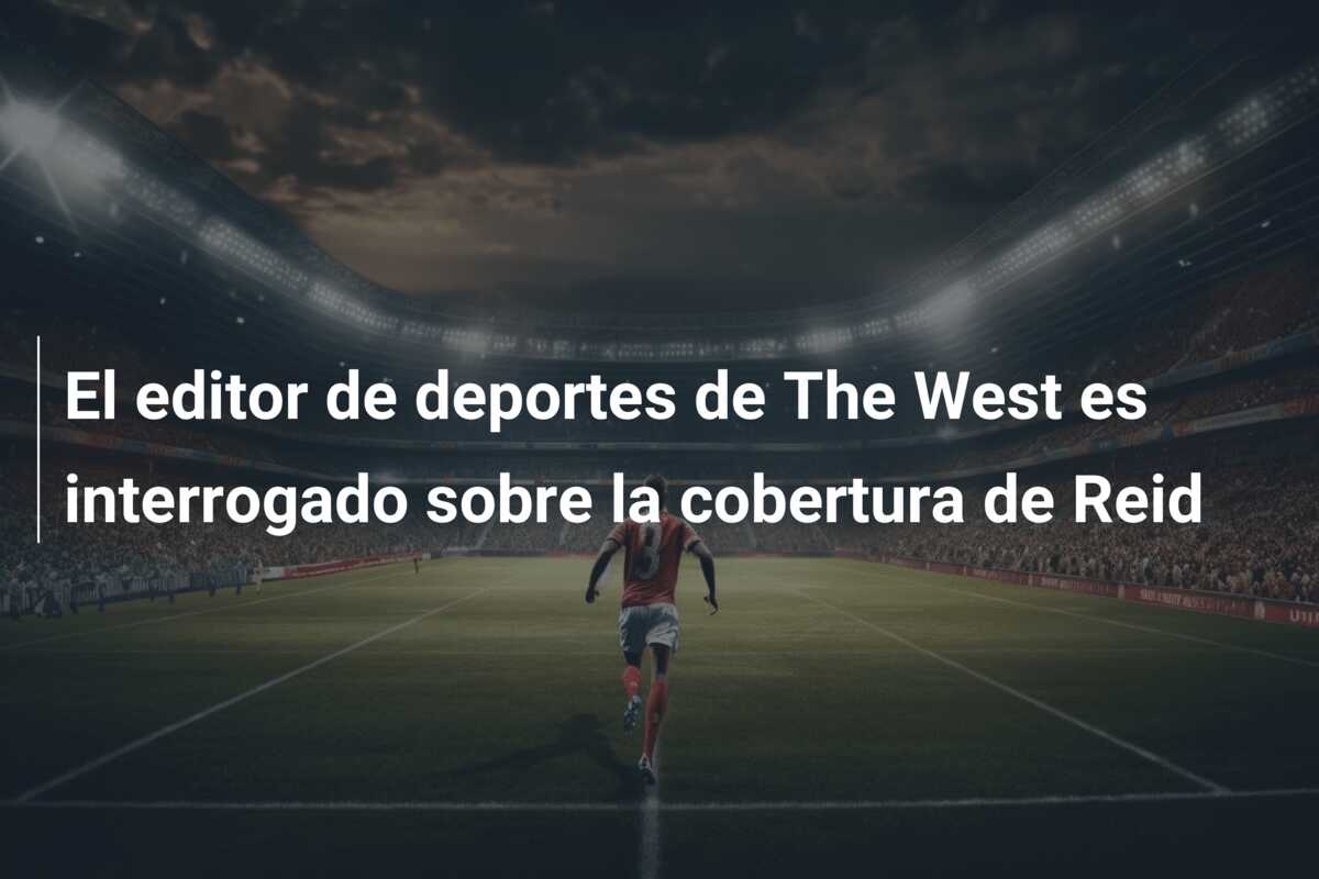El editor de deportes de The West es interrogado sobre la cobertura de Reid