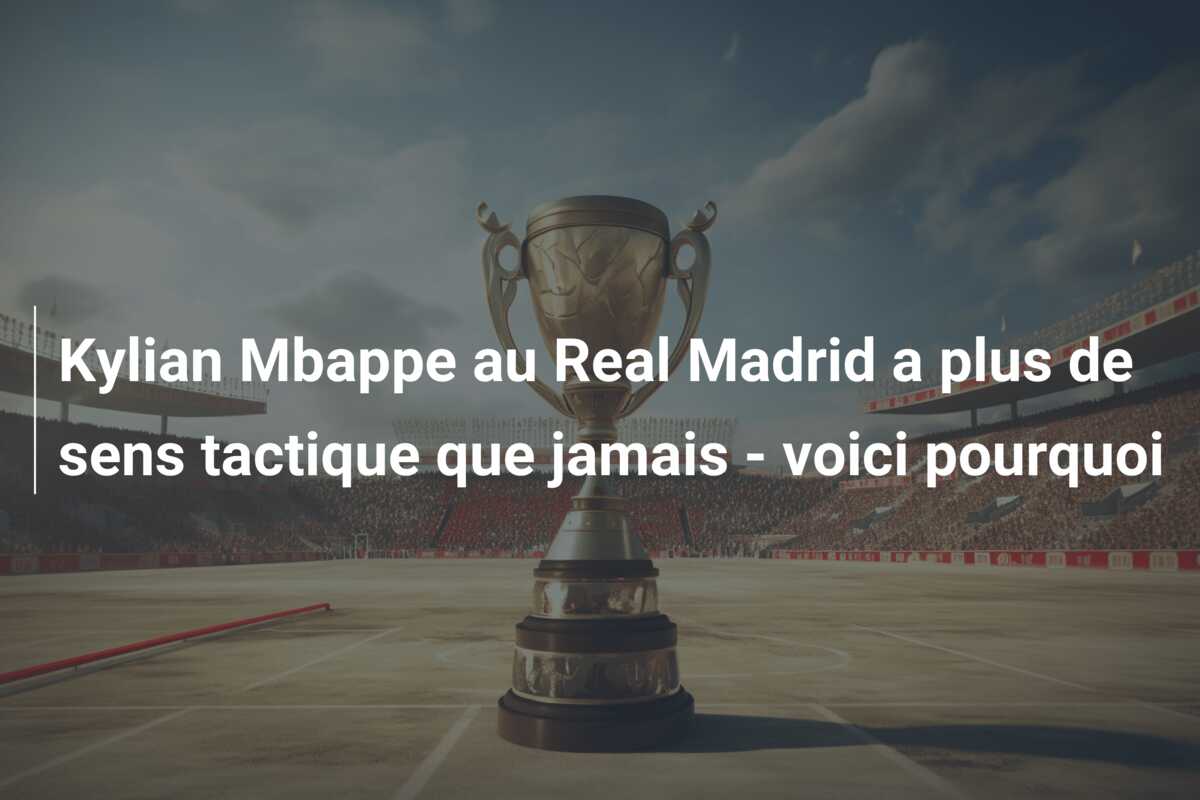 Kylian Mbappe au Real Madrid a plus de sens tactique que jamais – voici pourquoi