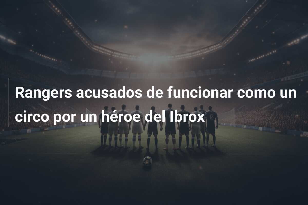 Rangers acusados de funcionar como un circo por un héroe del Ibrox