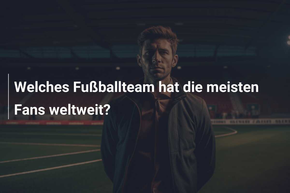 Welches Fußballteam hat die meisten Fans weltweit?