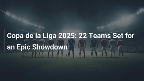 Copa de la Liga 2025: 22 squadre pronte per un'epica sfida