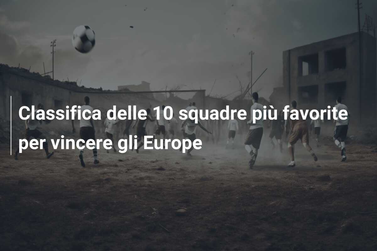 Classifica delle 10 squadre più favorite per vincere gli Europe