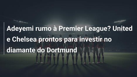 Adeyemi rumo à Premier League? United e Chelsea prontos para investir no diamante do Dortmund