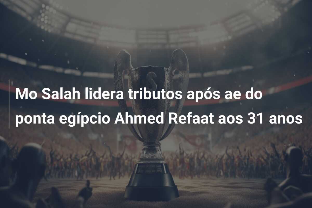 Mo Salah lidera tributos após ae do ponta egípcio Ahmed Refaat aos 31 anos