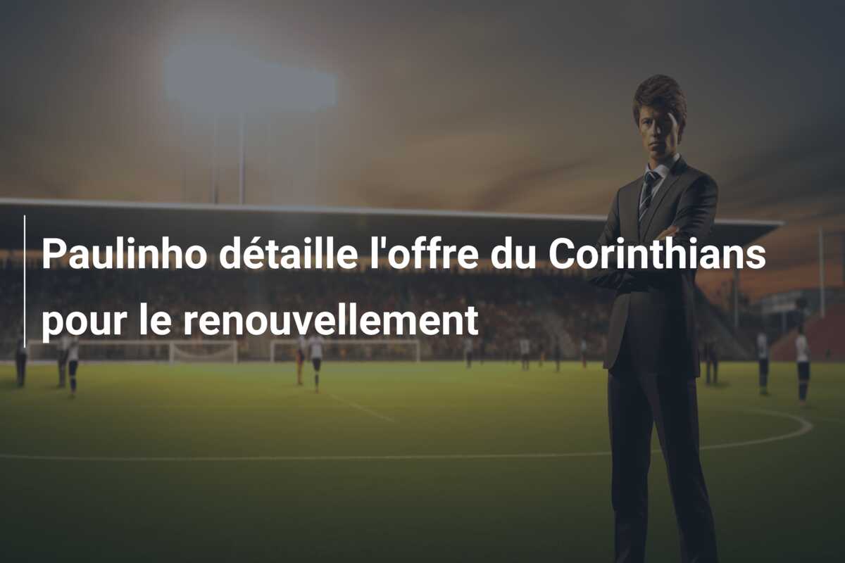 Paulinho détaille l’offre du Corinthians pour le renouvellement