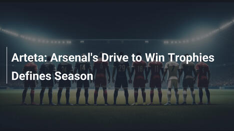 Arteta: Arsenals Drang, Titel zu gewinnen, definiert die Saison