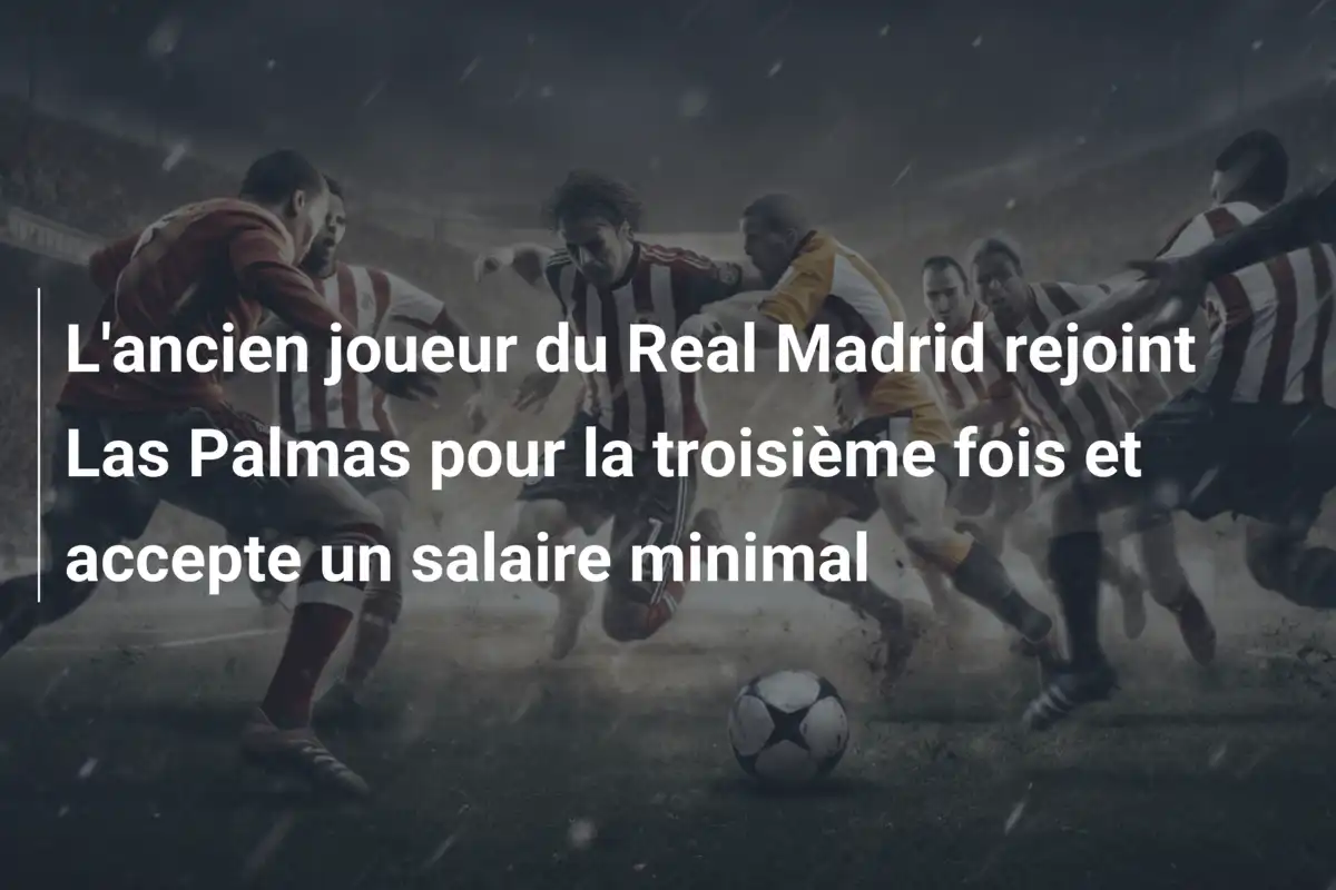 L'ancien joueur du Real Madrid rejoint Las Palmas pour la troisième fois et accepte un salaire minimal