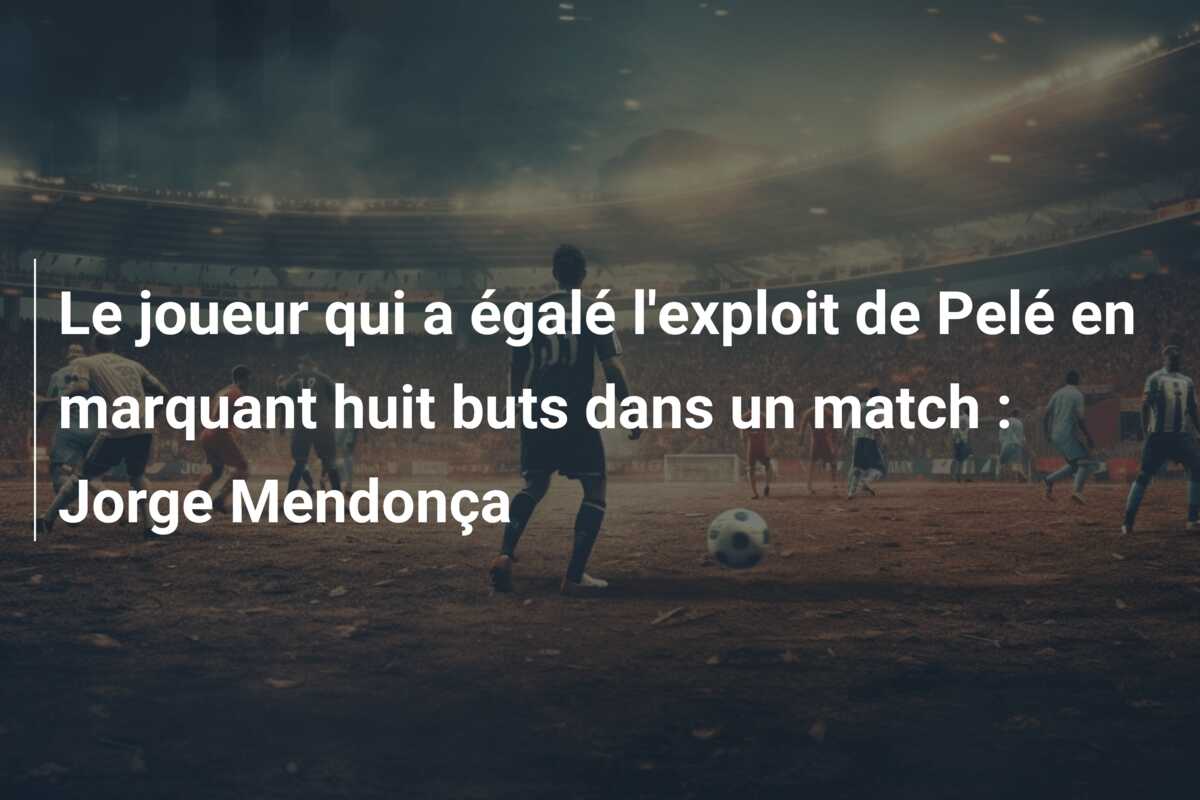 Le joueur qui a égalé l’exploit de Pelé en marquant huit buts dans un match : Jorge Mendonça