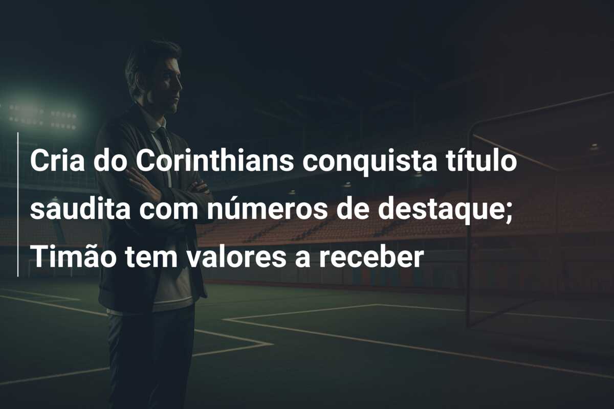 Cria do Corinthians conquista título saudita com números de destaque; Timão tem valores a receber