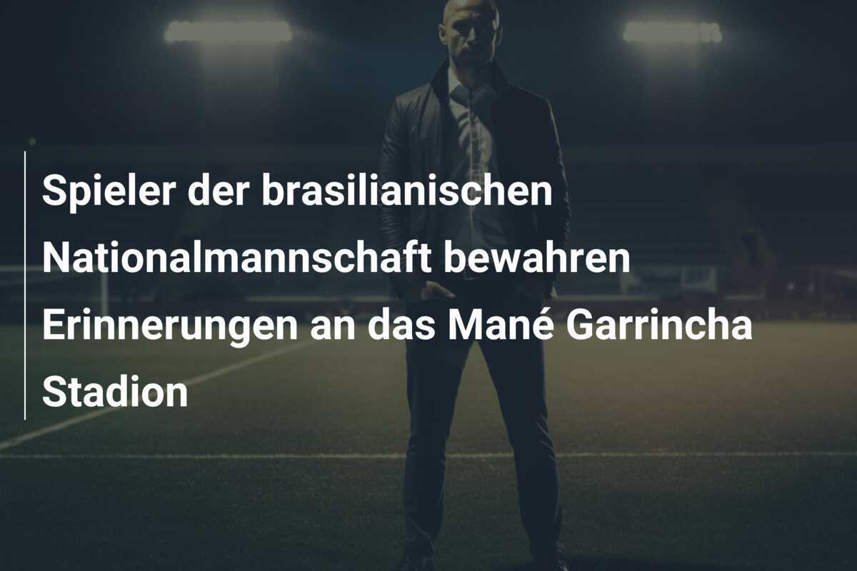 Spieler der brasilianischen Nationalmannschaft bewahren Erinnerungen an das Mané Garrincha Stadion