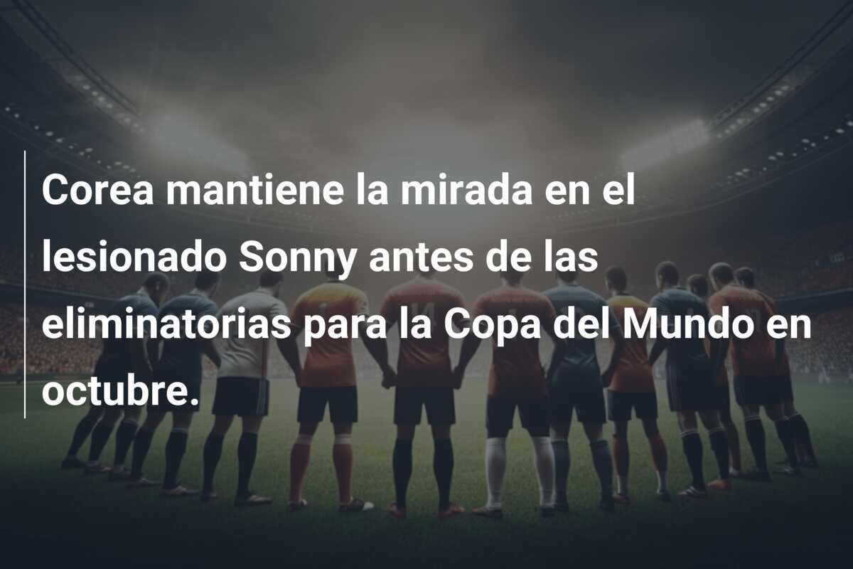 Corea mantiene la mirada en el lesionado Sonny antes de las eliminatorias para la Copa del Mundo en octubre.