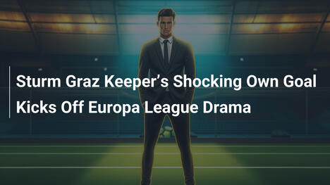 Sturm Graz Keeper’s Shocking Own Goal Kicks Off Europa League Drama