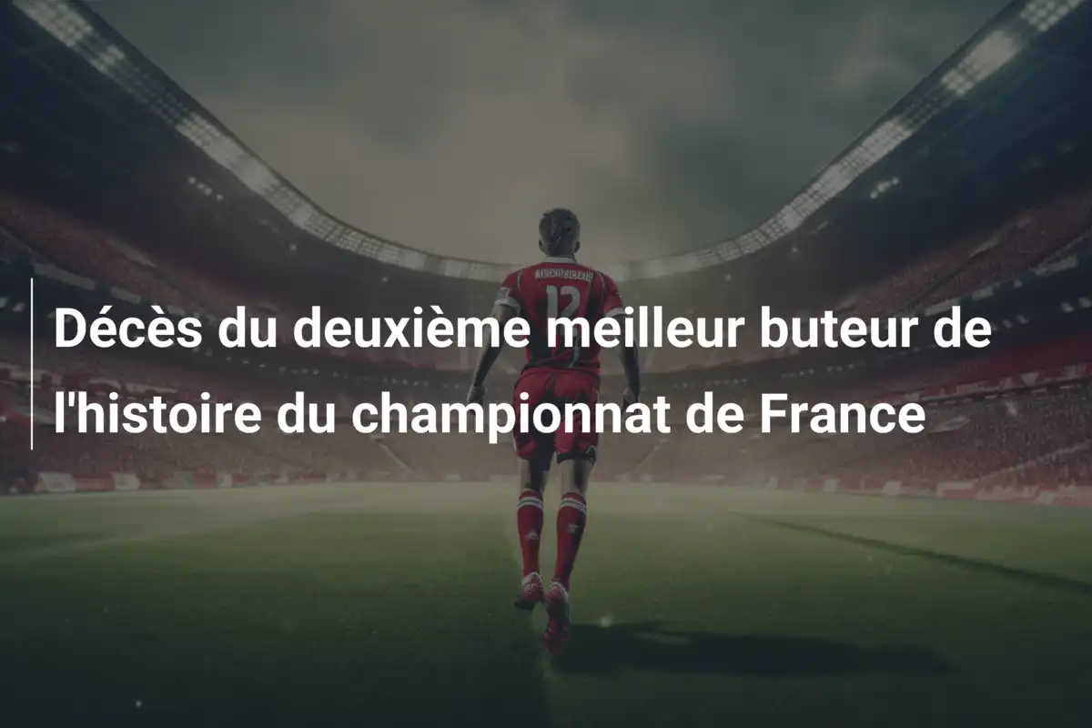 Décès du deuxième meilleur buteur de l'histoire du championnat de France
