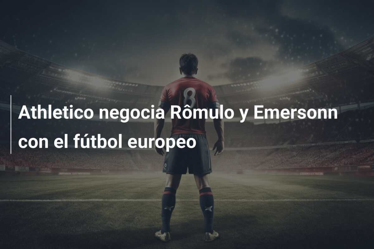 Athletico negocia Rômulo y Emersonn con el fútbol europeo