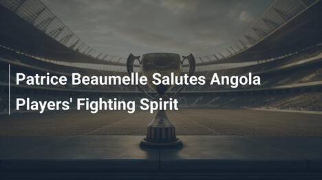 Patrice Beaumelle Elogia el Espíritu Luchador de los Jugadores de Angola