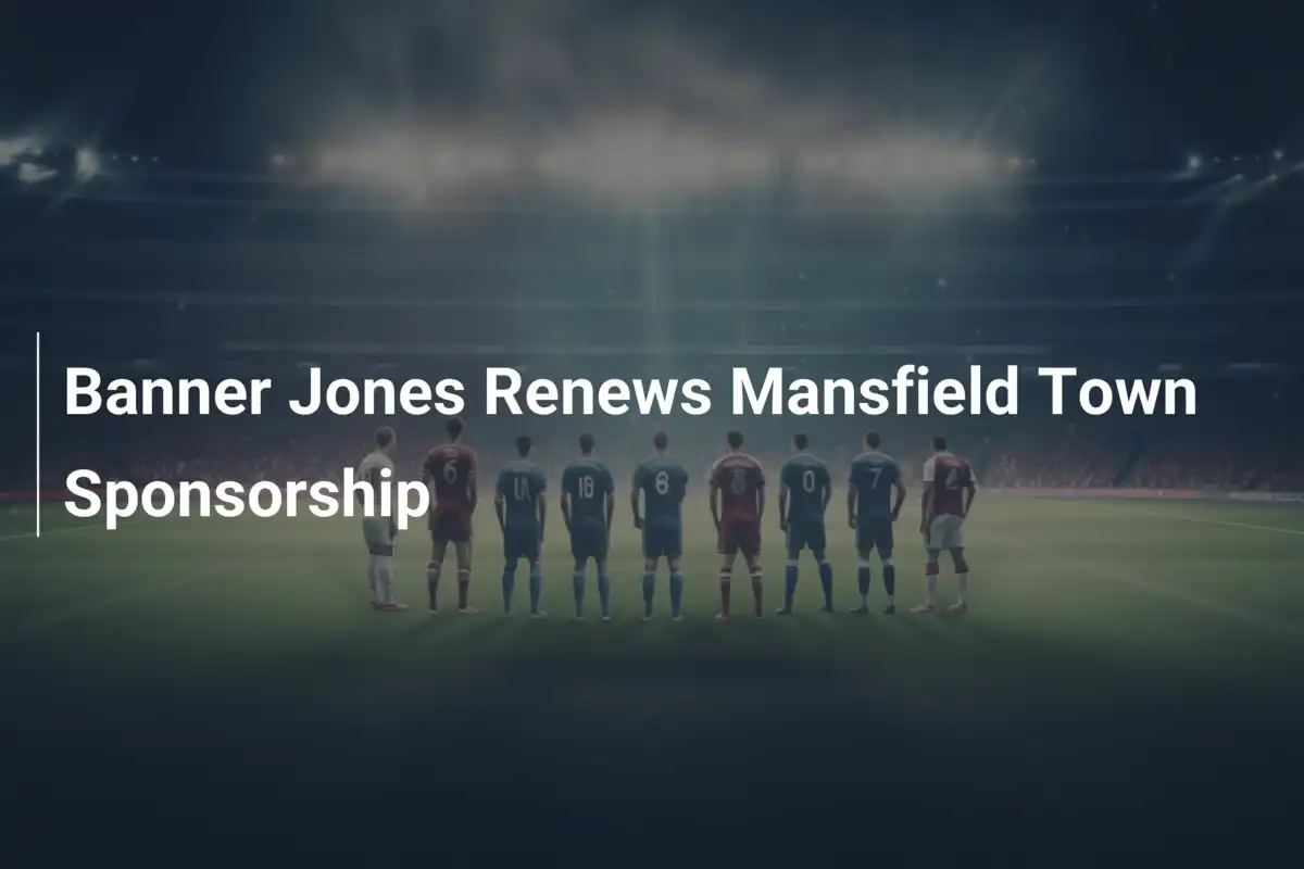 Banner Jones Rinnova la Sponsorship con Mansfield Town: Un Legame che Scalda il Cuore