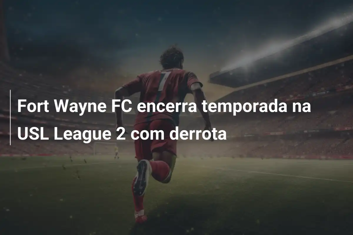 Fort Wayne FC encerra temporada na USL League 2 com derrota