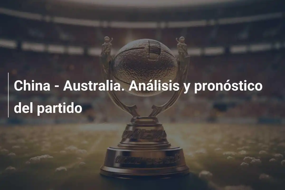 China - Australia. Análisis y pronóstico del partido
