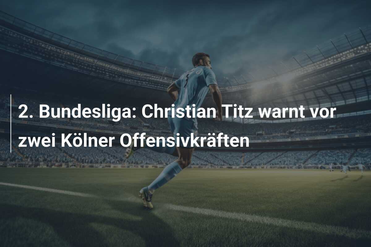 2. Bundesliga: Christian Titz warnt vor zwei Kölner Offensivkräften