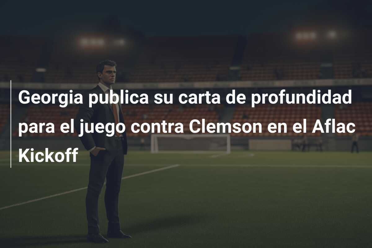 Georgia publica su carta de profundidad para el juego contra Clemson en el Aflac Kickoff