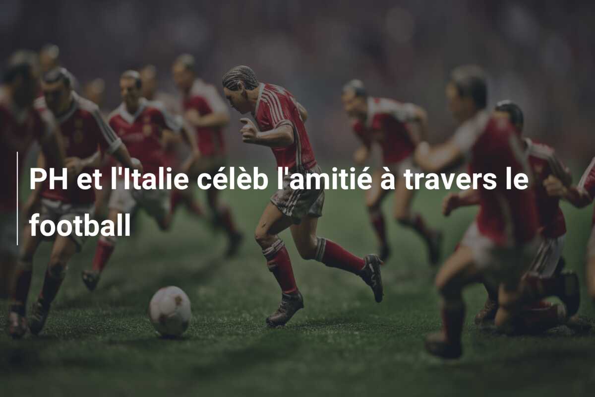 PH et l’Italie célèb l’amitié à travers le football