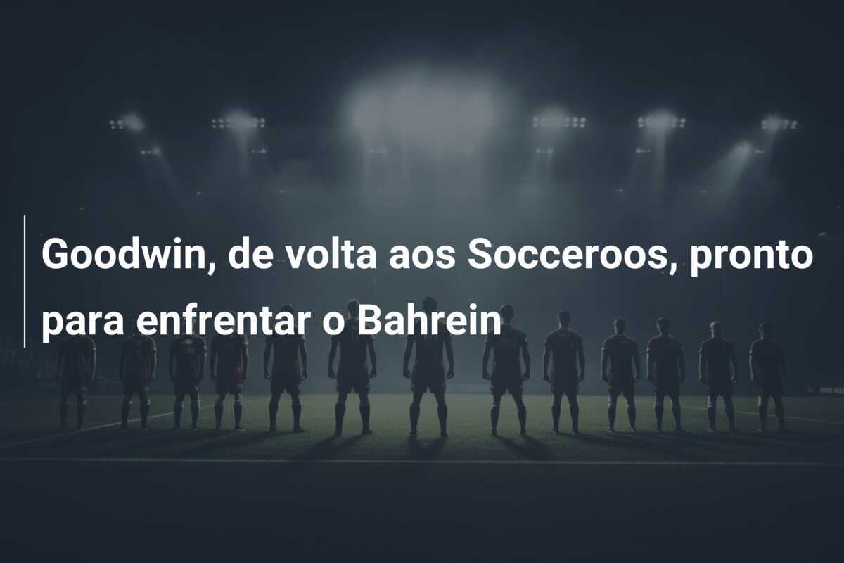 Goodwin, de volta aos Socceroos, pronto para enfrentar o Bahrein
