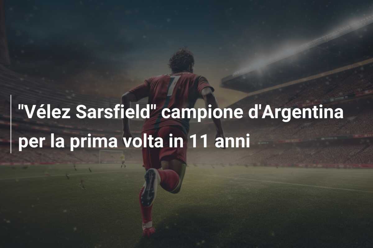 "Vélez Sarsfield" campione d'Argentina per la prima volta in 11 anni