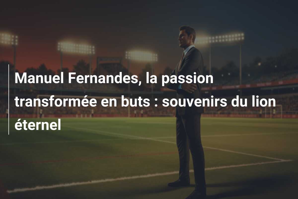 Manuel Fernandes, la passion transformée en buts : souvenirs du lion éternel