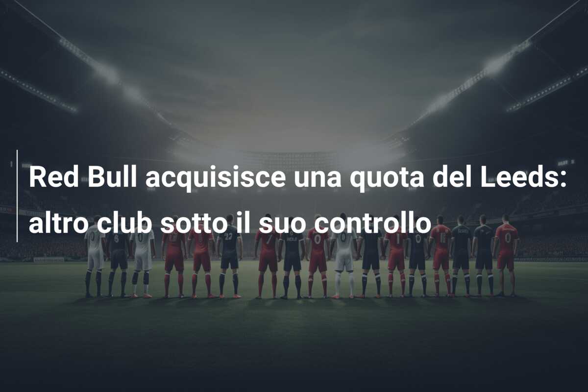 Red Bull acquisisce una quota del Leeds: altro club sotto il suo controllo