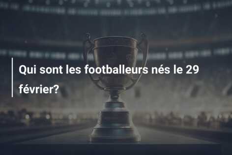 Qui sont les footballeurs nés le 29 février?