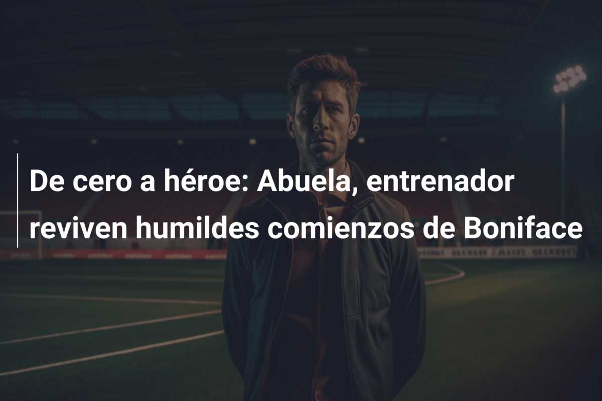 De cero a héroe: Abuela, entrenador reviven humildes comienzos de Boniface