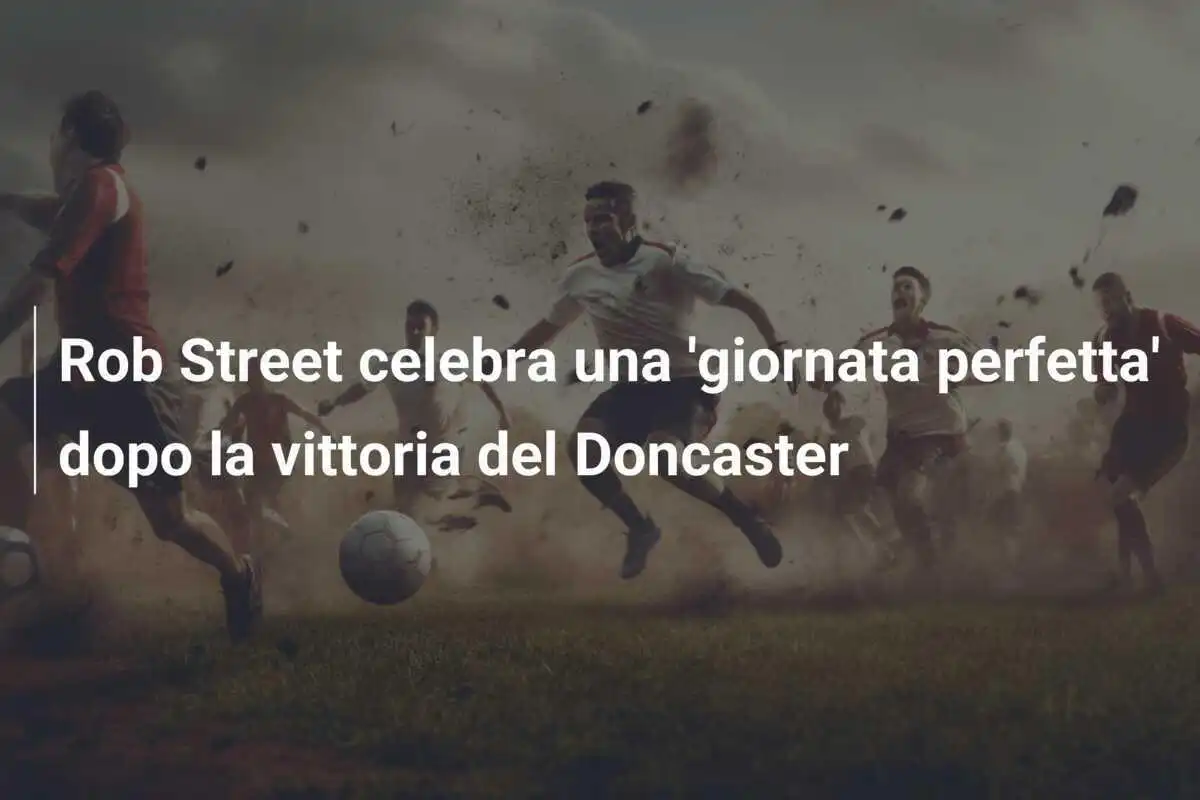Rob Street celebra una 'giornata perfetta' dopo la vittoria del Doncaster