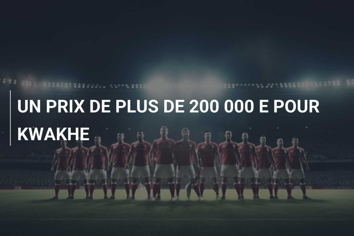 UN PRIX DE PLUS DE 200 000 E POUR KWAKHE