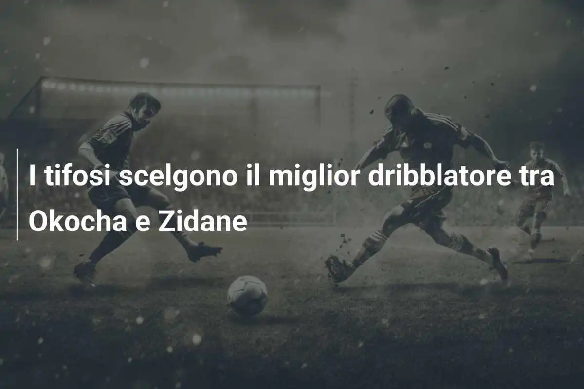 I tifosi scelgono il miglior dribblatore tra Okocha e Zidane