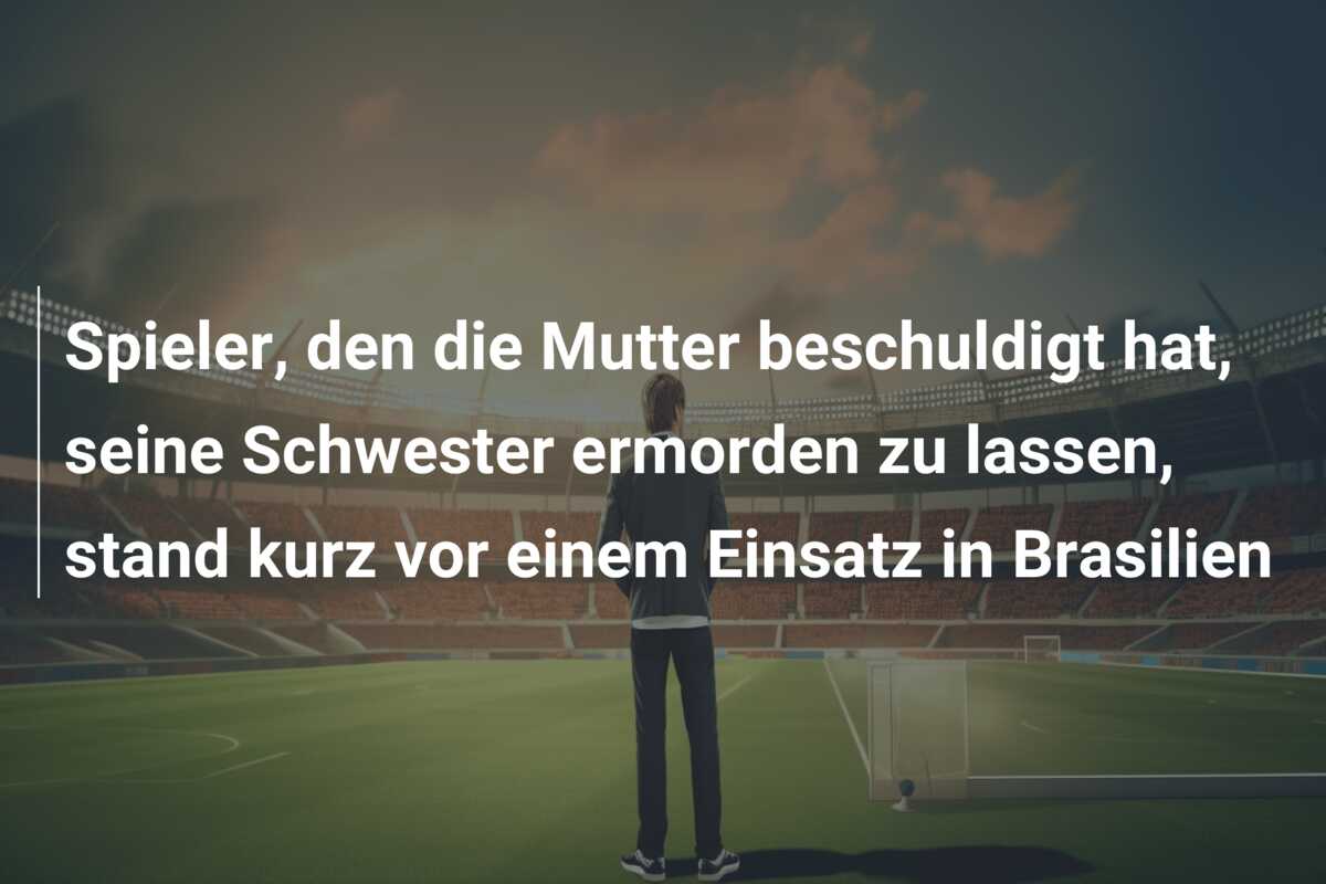 Spieler, den die Mutter beschuldigt hat, seine Schwester ermorden zu lassen, stand kurz vor einem Einsatz in Brasilien