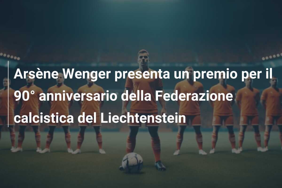 Arsène Wenger presenta un premio per il 90° anniversario della Federazione calcistica del Liechtenstein