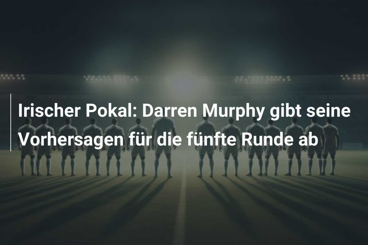 Irischer Pokal: Darren Murphy gibt seine Vorhersagen für die fünfte Runde ab