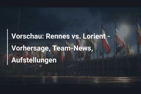 Vorschau: Rennes vs. Lorient – Vorhersage, Team-News, Aufstellungen