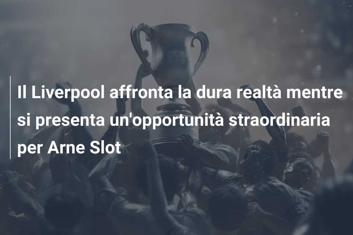 Il Liverpool affronta la dura realtà mentre si presenta un'opportunità straordinaria per Arne Slot