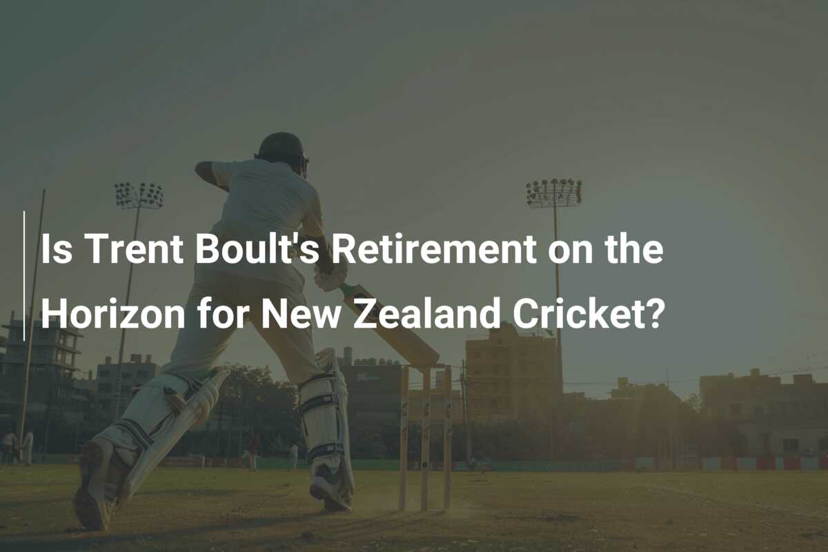 Is Trent Boult's Retirement on the Horizon for New Zealand Cricket
