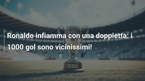 Ronaldo infiamma con una doppietta: i 1000 gol sono vicinissimi!